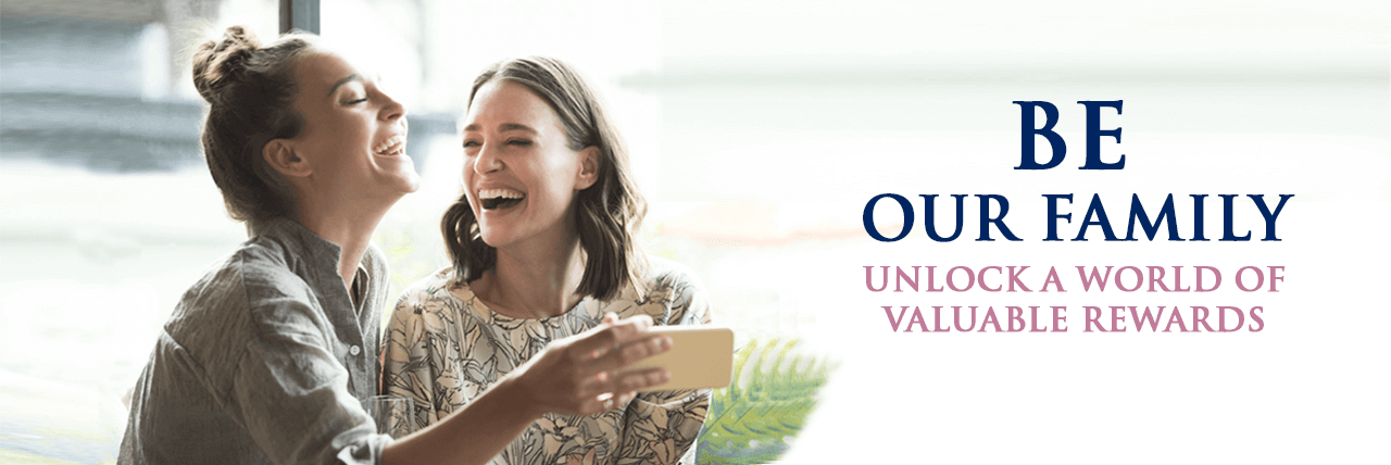 BE OUR FAMILY : Unlock a world of valuable rewards
